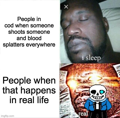 Sleeping Shaq | People in cod when someone shoots someone and blood splatters everywhere; People when that happens in real life | image tagged in memes,sleeping shaq | made w/ Imgflip meme maker