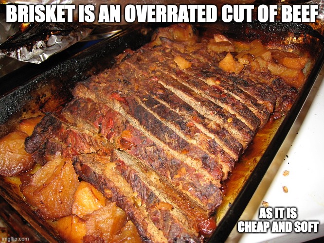 Brisket | BRISKET IS AN OVERRATED CUT OF BEEF; AS IT IS CHEAP AND SOFT | image tagged in brisket,memes,beef | made w/ Imgflip meme maker