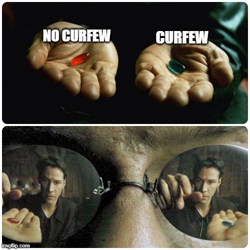 Neobluepillredpill | NO CURFEW; CURFEW | image tagged in neobluepillredpill | made w/ Imgflip meme maker