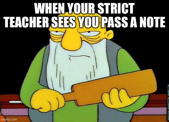 That's a paddlin' Meme | WHEN YOUR STRICT TEACHER SEES YOU PASS A NOTE | image tagged in memes,that's a paddlin' | made w/ Imgflip meme maker