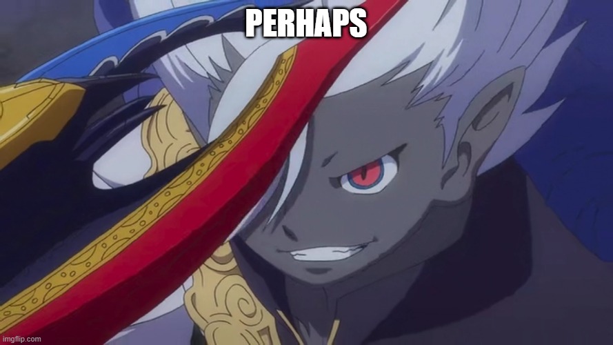 Yami Enma Grin | PERHAPS | image tagged in yami enma grin | made w/ Imgflip meme maker