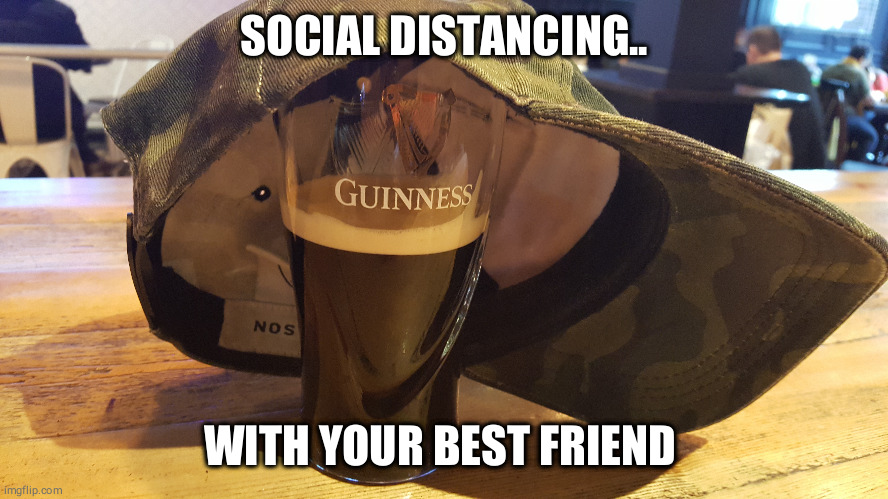 it's not that difficult |  SOCIAL DISTANCING.. WITH YOUR BEST FRIEND | image tagged in guinness | made w/ Imgflip meme maker