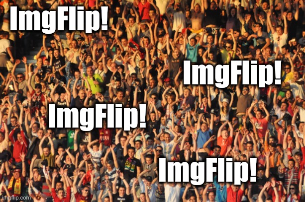 Happy crowd | ImgFlip! ImgFlip! ImgFlip! ImgFlip! | image tagged in happy crowd | made w/ Imgflip meme maker