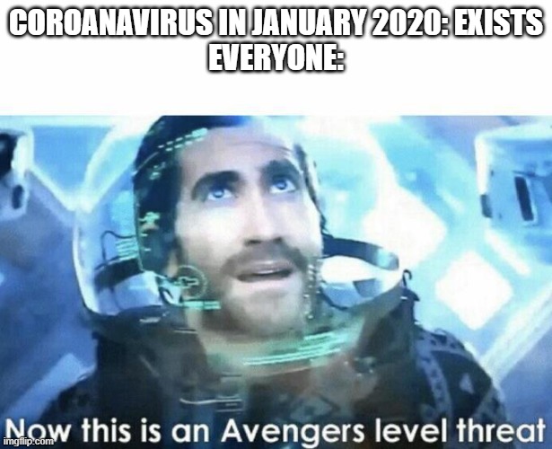 Why people need to be better at reading info |  COROANAVIRUS IN JANUARY 2020: EXISTS
EVERYONE: | image tagged in now this is an avengers level threat | made w/ Imgflip meme maker