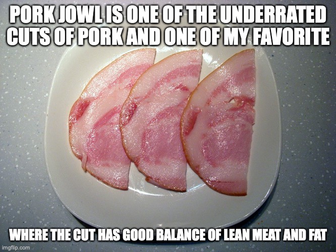 Pork Jowl | PORK JOWL IS ONE OF THE UNDERRATED CUTS OF PORK AND ONE OF MY FAVORITE; WHERE THE CUT HAS GOOD BALANCE OF LEAN MEAT AND FAT | image tagged in pork,memes,food | made w/ Imgflip meme maker