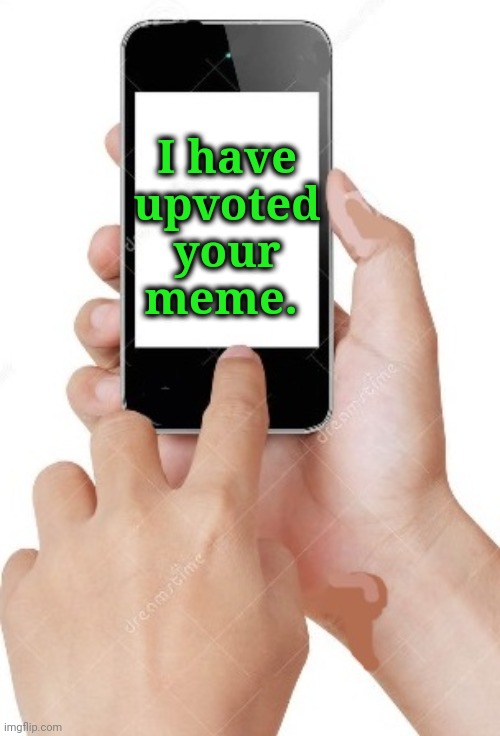 upvote | I have upvoted your meme. | image tagged in upvote | made w/ Imgflip meme maker