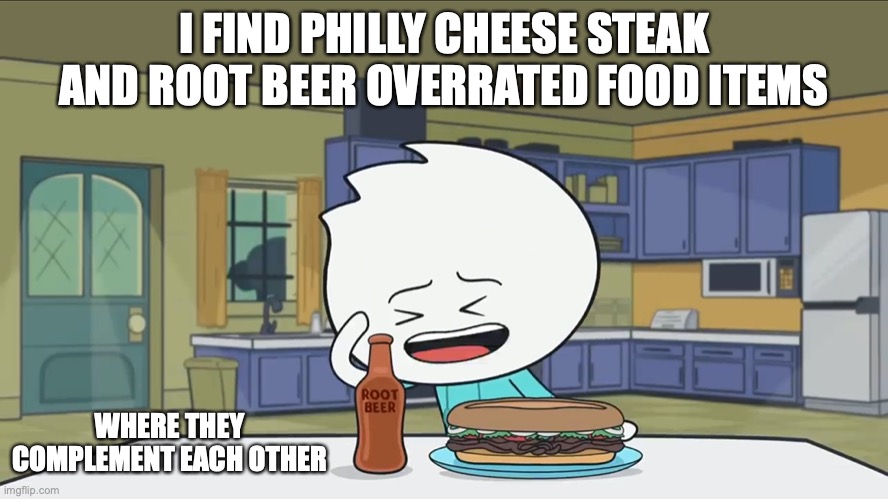 Philly Cheese Steak and Root Bear | I FIND PHILLY CHEESE STEAK AND ROOT BEER OVERRATED FOOD ITEMS; WHERE THEY COMPLEMENT EACH OTHER | image tagged in philly cheese steak,root beer,food,alex clark,youtube,memes | made w/ Imgflip meme maker