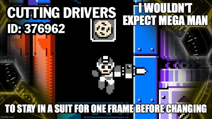 Not Clickbait | I WOULDN'T EXPECT MEGA MAN; TO STAY IN A SUIT FOR ONE FRAME BEFORE CHANGING | image tagged in megaman,memes,gaming | made w/ Imgflip meme maker