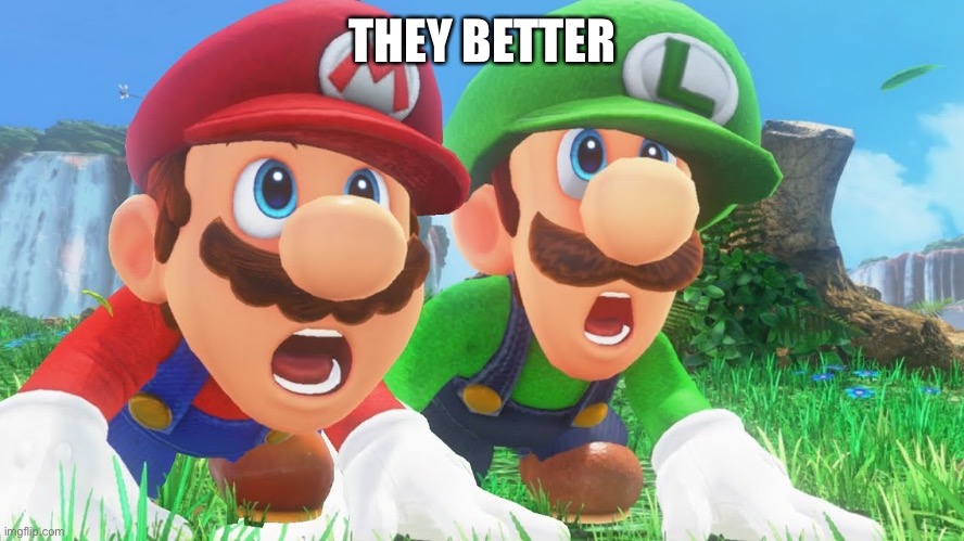 Mario Luigi mouth gape | THEY BETTER | image tagged in mario luigi mouth gape | made w/ Imgflip meme maker