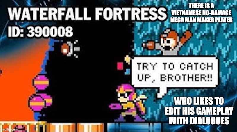 Mega Man Maker Edit | THERE IS A VIETNAMESE NO-DAMAGE MEGA MAN MAKER PLAYER; WHO LIKES TO EDIT HIS GAMEPLAY WITH DIALOGUES | image tagged in gaming,memes,megaman,megaman maker,mega man maker | made w/ Imgflip meme maker