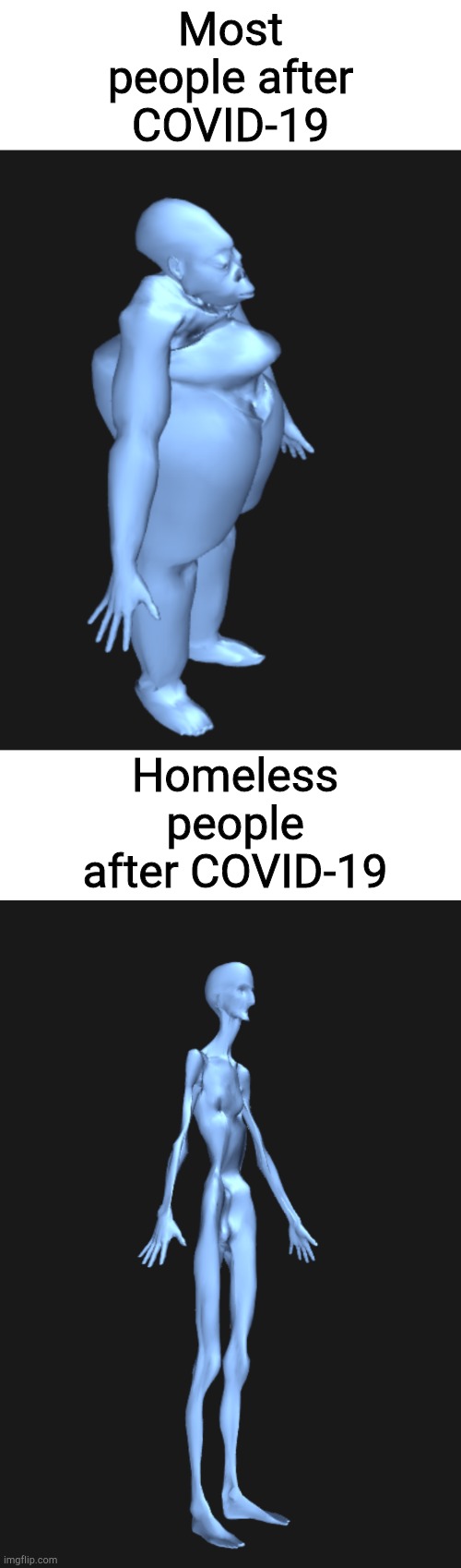 Sorry for these things that are anything but holy. | Most people after COVID-19; Homeless people after COVID-19 | image tagged in why was i made to feel nothing but pain and suffering,what the hell did i just create | made w/ Imgflip meme maker