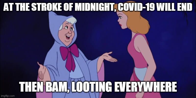 COVID-19 ends at midnight | AT THE STROKE OF MIDNIGHT, COVID-19 WILL END; THEN BAM, LOOTING EVERYWHERE | image tagged in covid-19 | made w/ Imgflip meme maker