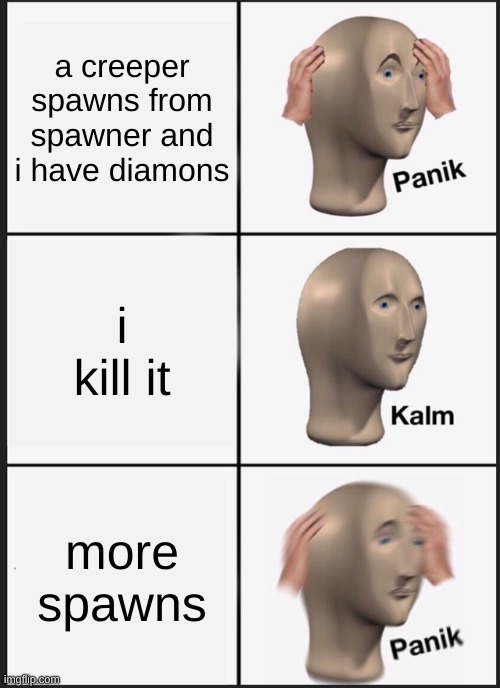 Panik Kalm Panik Meme | a creeper spawns from spawner and i have diamons; i kill it; more spawns | image tagged in memes,panik kalm panik | made w/ Imgflip meme maker