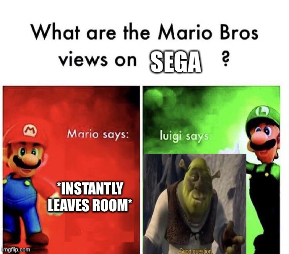 Mario Bros Views | SEGA; *INSTANTLY LEAVES ROOM* | image tagged in mario bros views | made w/ Imgflip meme maker