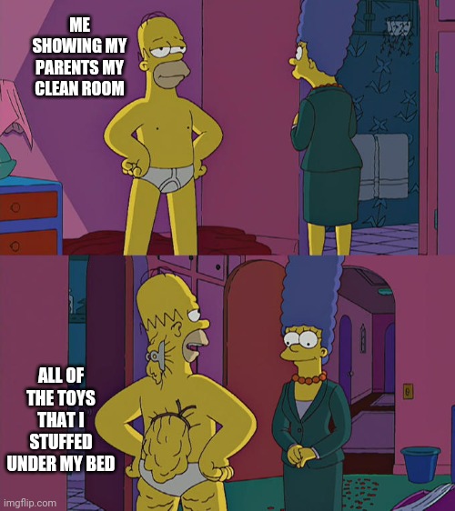 Small kids doing chores | ME SHOWING MY PARENTS MY CLEAN ROOM; ALL OF THE TOYS THAT I STUFFED UNDER MY BED | image tagged in homer simpson's back fat,cleaning,chores | made w/ Imgflip meme maker