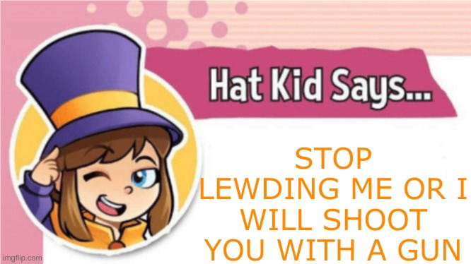 Hat Kid Says... | STOP LEWDING ME OR I WILL SHOOT YOU WITH A GUN | image tagged in hat kid says,memes | made w/ Imgflip meme maker