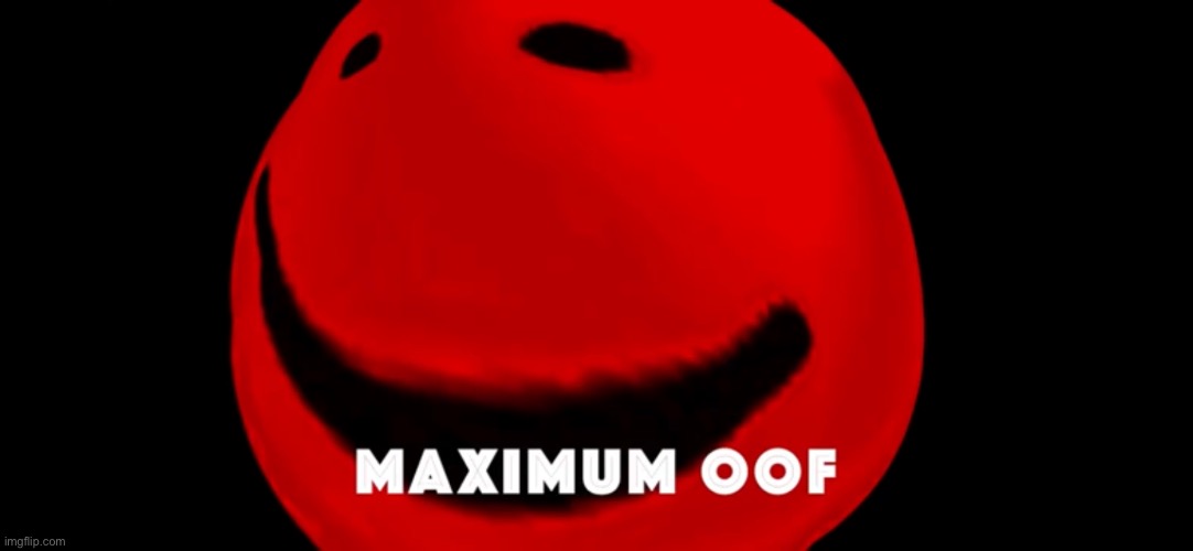 Maximum oof | image tagged in maximum oof | made w/ Imgflip meme maker