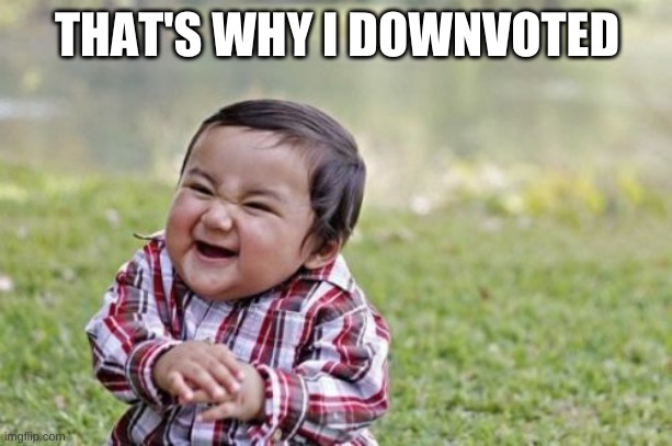 Evil Toddler Meme | THAT'S WHY I DOWNVOTED | image tagged in memes,evil toddler | made w/ Imgflip meme maker