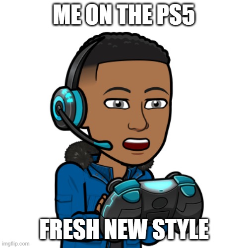 PS5 FRESH NEW LOOK | ME ON THE PS5; FRESH NEW STYLE | image tagged in gaming | made w/ Imgflip meme maker