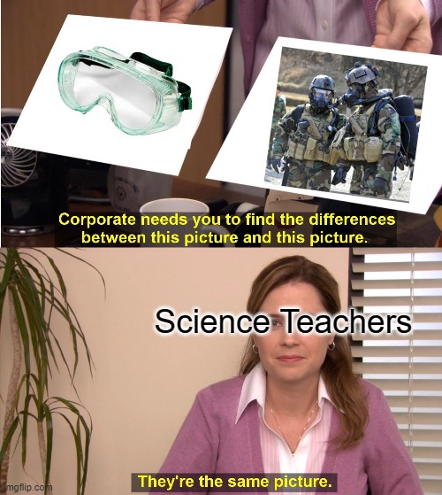 The Same Picture School Science  edition | Science Teachers | image tagged in memes,they're the same picture | made w/ Imgflip meme maker