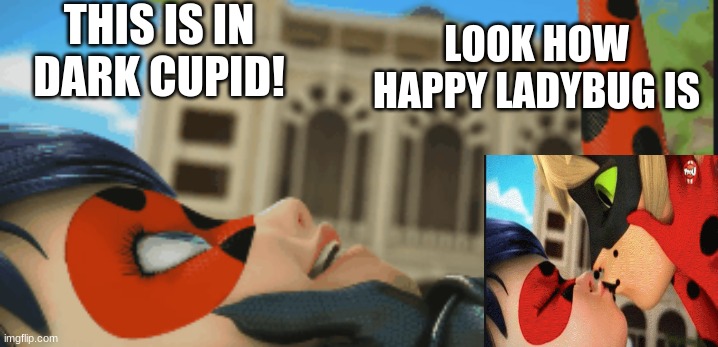Love | THIS IS IN DARK CUPID! LOOK HOW HAPPY LADYBUG IS | image tagged in miraculous ladybug | made w/ Imgflip meme maker