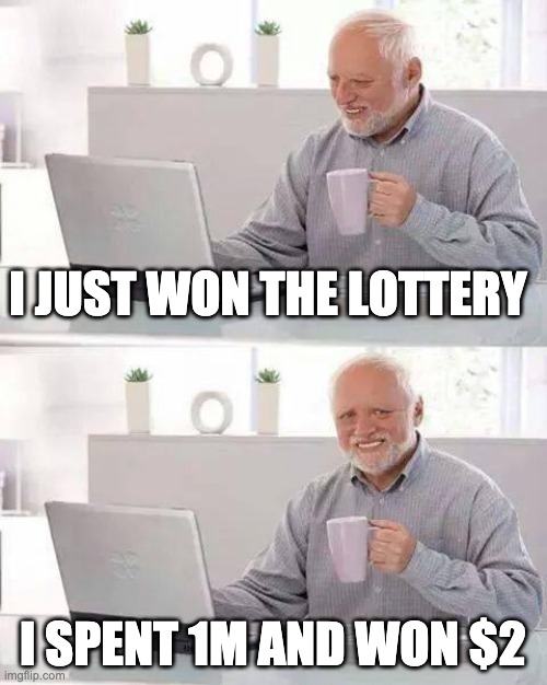 Hide the Pain Harold Meme | I JUST WON THE LOTTERY; I SPENT 1M AND WON $2 | image tagged in memes,hide the pain harold | made w/ Imgflip meme maker