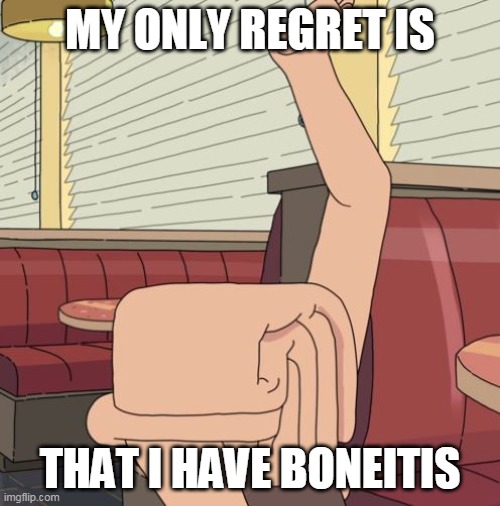 MY ONLY REGRET IS; THAT I HAVE BONEITIS | image tagged in jerry smith,rick and morty,boneitis | made w/ Imgflip meme maker