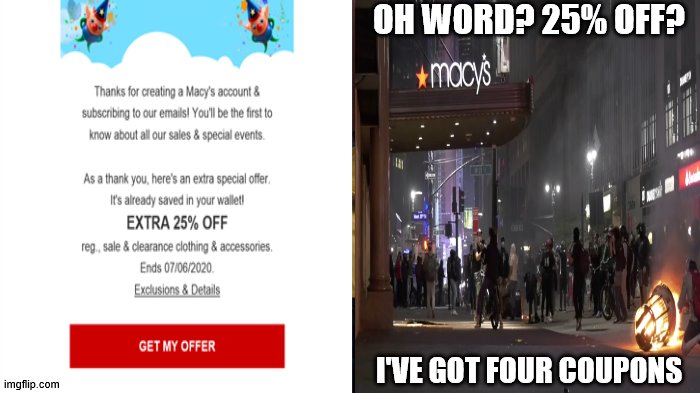 Macy's Coupons | OH WORD? 25% OFF? I'VE GOT FOUR COUPONS | image tagged in looting,macy's,newyork,dirtbags | made w/ Imgflip meme maker