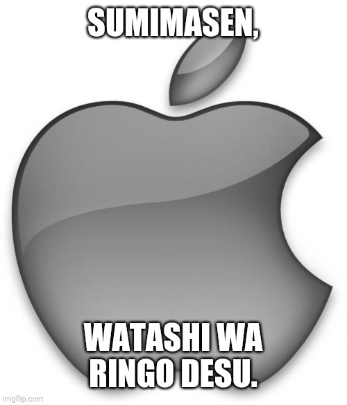 I Am an Apple! | SUMIMASEN, WATASHI WA RINGO DESU. | image tagged in apple,japanese | made w/ Imgflip meme maker