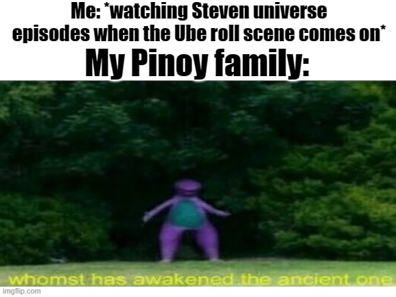 The Good Lars | Me: *watching Steven universe episodes when the Ube roll scene comes on*; My Pinoy family: | image tagged in steven universe,philippines | made w/ Imgflip meme maker