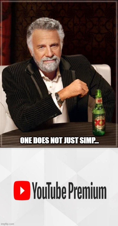 I hate it when this happens | ONE DOES NOT JUST SIMP... | image tagged in memes,the most interesting man in the world,youtube premium ads | made w/ Imgflip meme maker