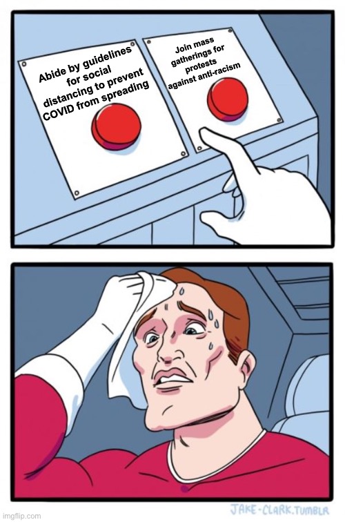 Two Buttons | Join mass gatherings for protests against anti-racism; Abide by guidelines for social distancing to prevent COVID from spreading | image tagged in memes,two buttons,covid19,racism | made w/ Imgflip meme maker