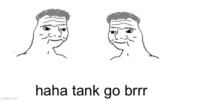 nooo haha go brrr | haha tank go brrr | image tagged in nooo haha go brrr | made w/ Imgflip meme maker