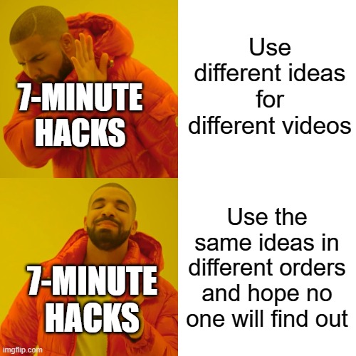 7-Minute hacks | Use different ideas for different videos; 7-MINUTE HACKS; Use the same ideas in different orders and hope no one will find out; 7-MINUTE HACKS | image tagged in memes,drake hotline bling,7-minute,hacks,re-use | made w/ Imgflip meme maker