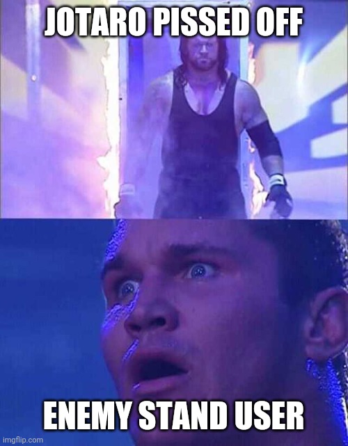 Randy Orton, Undertaker | JOTARO PISSED OFF; ENEMY STAND USER | image tagged in randy orton undertaker | made w/ Imgflip meme maker