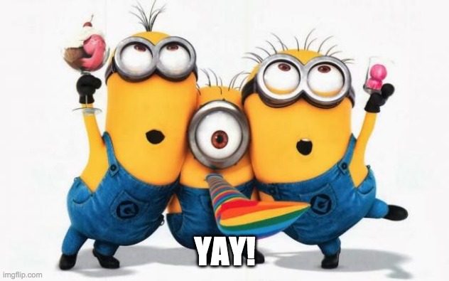 Minions Yay | YAY! | image tagged in minions yay | made w/ Imgflip meme maker