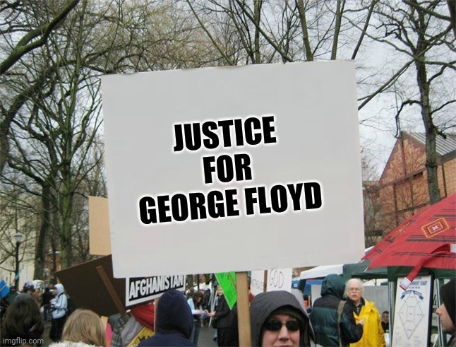 Justice for George Floyd | JUSTICE FOR GEORGE FLOYD | image tagged in blank protest sign,memes,meme,politics,political meme,george floyd | made w/ Imgflip meme maker