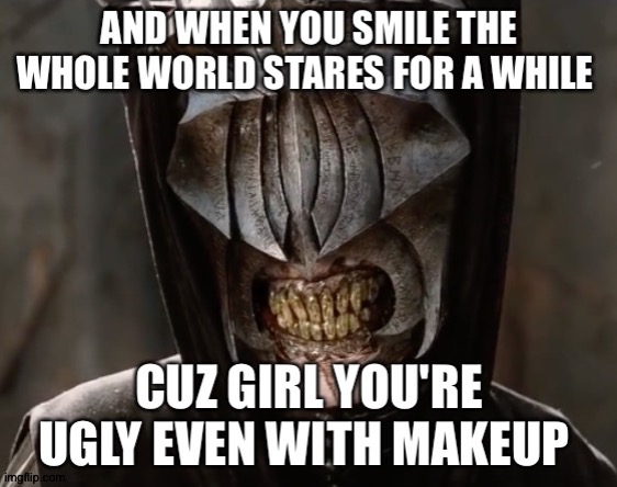 Yellow teeth | image tagged in mordor | made w/ Imgflip meme maker
