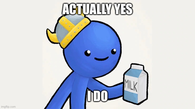 Dani | ACTUALLY YES I DO | image tagged in got milk | made w/ Imgflip meme maker