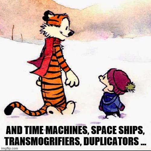 Calvin and hobbs | AND TIME MACHINES, SPACE SHIPS, TRANSMOGRIFIERS, DUPLICATORS ... | image tagged in calvin and hobbs | made w/ Imgflip meme maker