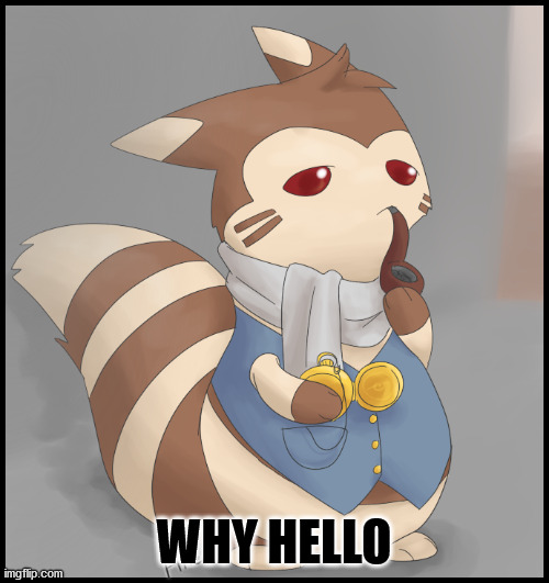 Fancy Furret | WHY HELLO | image tagged in fancy furret | made w/ Imgflip meme maker