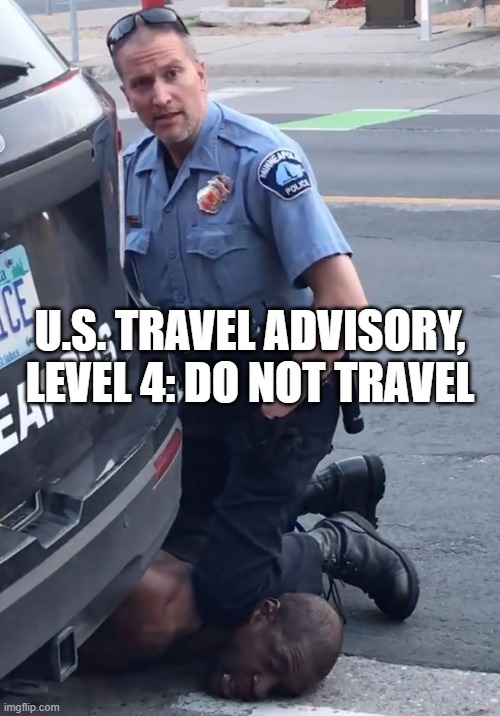 U.S. Travel Advisory, Level 4: Do Not Travel | U.S. TRAVEL ADVISORY, LEVEL 4: DO NOT TRAVEL | image tagged in derek chauvinist pig | made w/ Imgflip meme maker