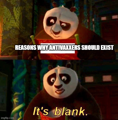 Kung Fu Panda “It’s Blank” | REASONS WHY ANTIVAXXERS SHOULD EXIST | image tagged in kung fu panda its blank | made w/ Imgflip meme maker