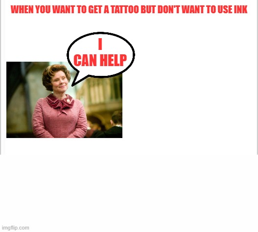 Poor Harry got a free tattoo out of detention | WHEN YOU WANT TO GET A TATTOO BUT DON'T WANT TO USE INK; I CAN HELP | image tagged in white background | made w/ Imgflip meme maker