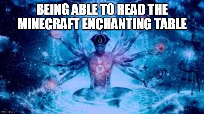 BEING ABLE TO READ THE MINECRAFT ENCHANTING TABLE | made w/ Imgflip meme maker
