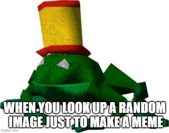 WHEN YOU LOOK UP A RANDOM  IMAGE JUST TO MAKE A MEME | image tagged in bored,random | made w/ Imgflip meme maker