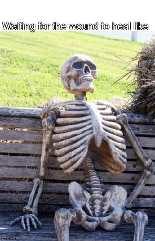 Waiting Skeleton Meme | Waiting for the wound to heal like | image tagged in memes,waiting skeleton | made w/ Imgflip meme maker