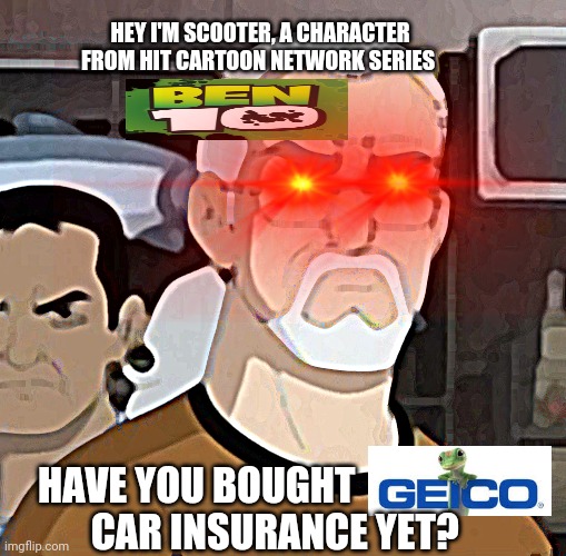 HEY I'M SCOOTER, A CHARACTER FROM HIT CARTOON NETWORK SERIES; HAVE YOU BOUGHT                     CAR INSURANCE YET? | made w/ Imgflip meme maker