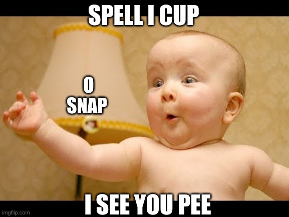 SPELL I CUP; O SNAP; I SEE YOU PEE | made w/ Imgflip meme maker