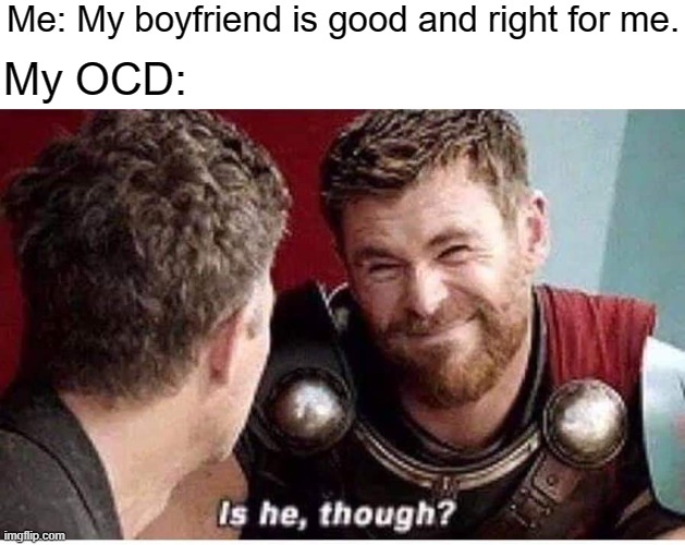 rOCD | Me: My boyfriend is good and right for me. My OCD: | image tagged in is it though,ocd,obsessive-compulsive,relationships,bpd,mental illness | made w/ Imgflip meme maker
